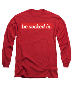 Be Sucked In Long Sleeve T-Shirt