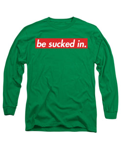 Be Sucked In Long Sleeve T-Shirt