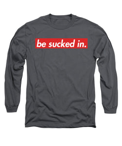 Be Sucked In Long Sleeve T-Shirt