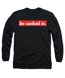 Be Sucked In Long Sleeve T-Shirt