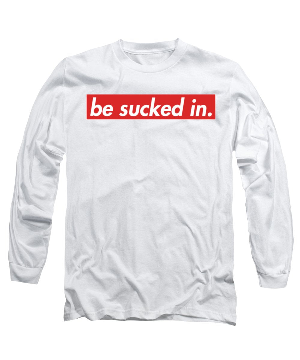 Be Sucked In Long Sleeve T-Shirt