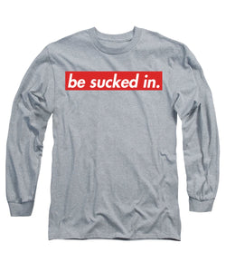 Be Sucked In Long Sleeve T-Shirt