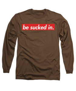 Be Sucked In Long Sleeve T-Shirt