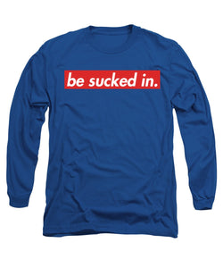 Be Sucked In Long Sleeve T-Shirt