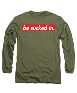 Be Sucked In Long Sleeve T-Shirt