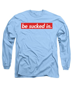 Be Sucked In Long Sleeve T-Shirt