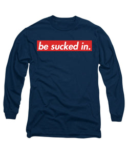 Be Sucked In Long Sleeve T-Shirt