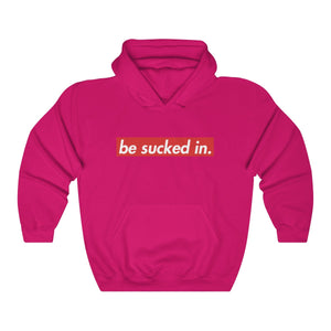 Be Sucked In Hooded Sweatshirt